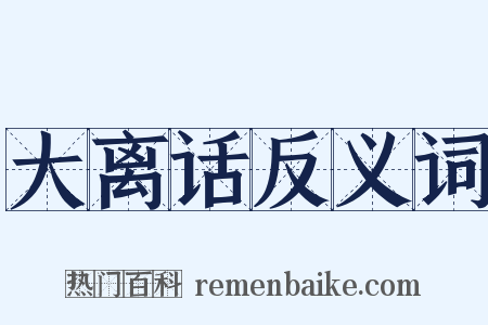 大离话反义词是什么意思的图片